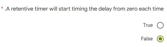 *
.A retentive timer will start timing the delay from zero each time
True
False