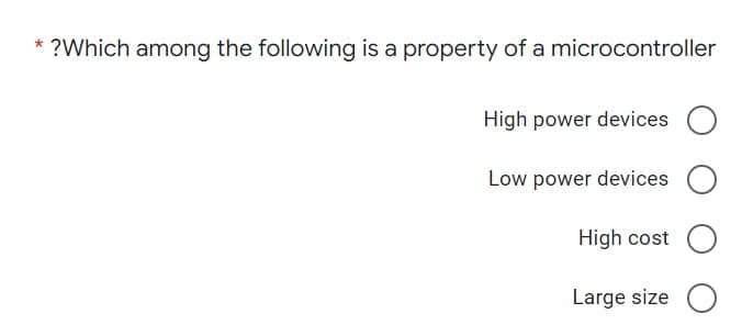 *
?Which among the following is a property of a microcontroller
High power devices O
Low power devices O
High cost
Large size