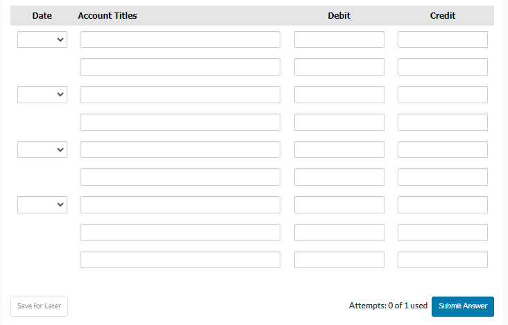 Date
Save for Later
Account Titles
Debit
Attempts: 0 of 1 used
Credit
Submit Answer