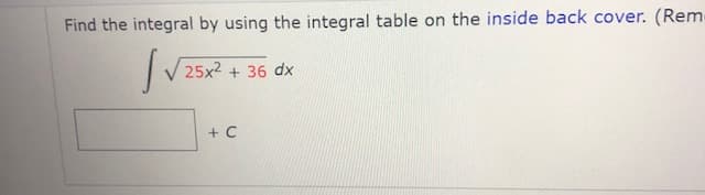 Find the integral by using the integral table on the inside back cover. (Rer
25x2 +36 dx
+ C
