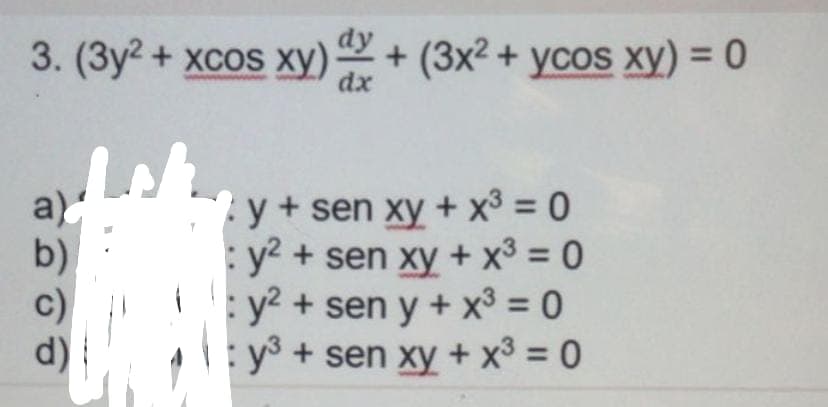 3. (3y² + xcos xy) + (3x² + ycos xy) = 0
dx
a)
y + sen xy + x³ = 0
y² + sen xy + x³ = 0
y² + sen y + x³ = 0
y³ + sen xy + x³ = 0