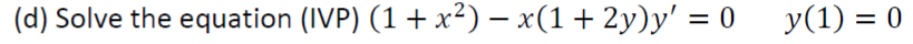 (d) Solve the equation (IVP) (1+ x²) – x(1+ 2y)y' = 0
y(1) = 0
