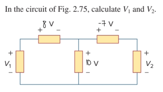 In the circuit of Fig. 2.75, calculate V1 and V2.
8V
+
-7 V
+
+
+
+
1o V
V2
