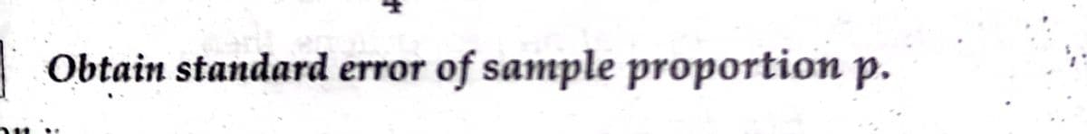 Obtain standard error of sample proportion p.
