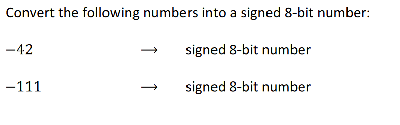 Convert the following numbers into a signed 8-bit number:
-42
-111
↑
↑
signed 8-bit number
signed 8-bit number