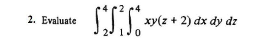 CET *(z + 2) dx dy dz
2. Evaluate
