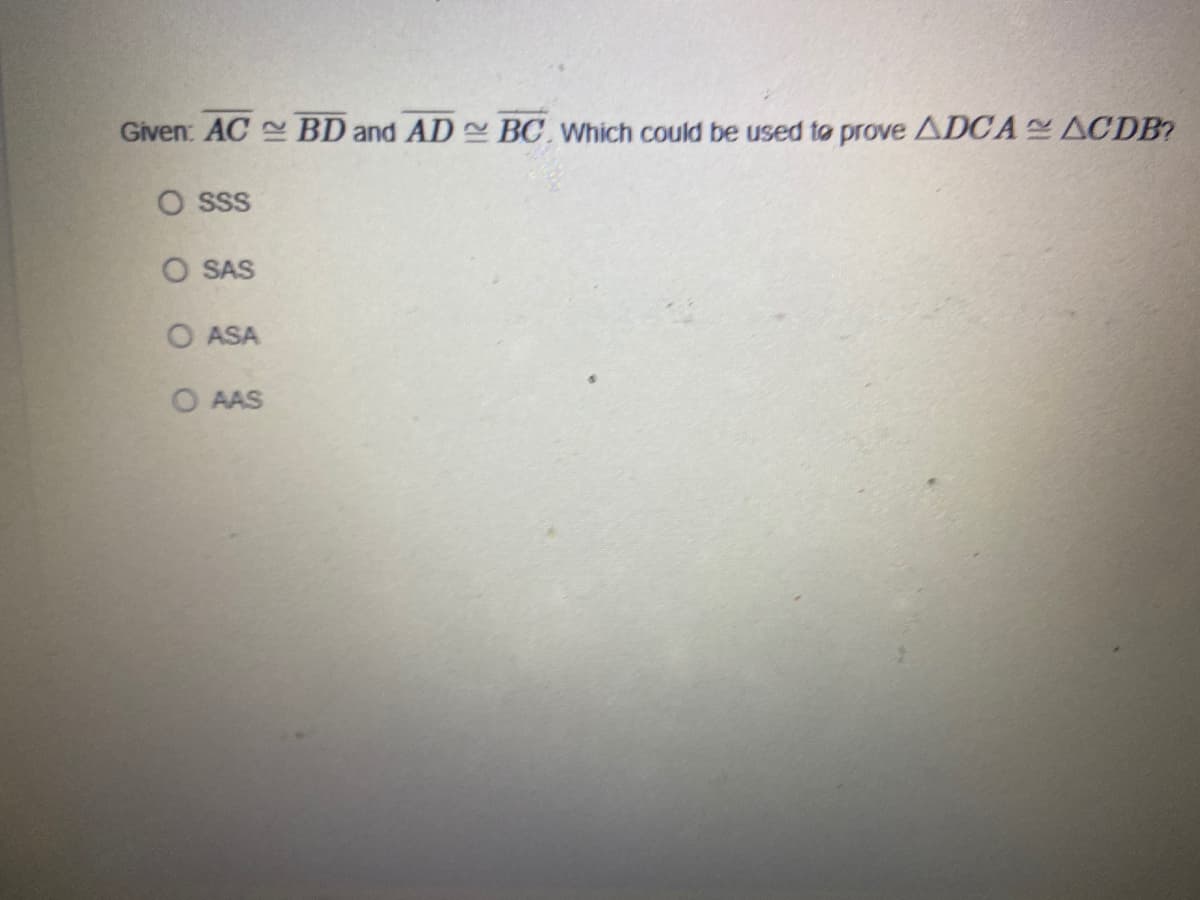 Given: AC BD and AD BC Which could be used to prove ADCA ACDB?
O ss
O SAS
O ASA
O AAS
