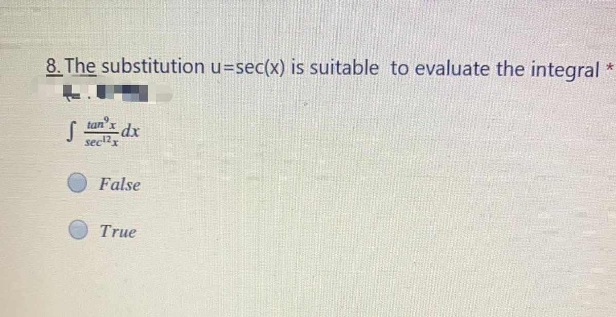 8. The substitution u=sec(x) is suitable to evaluate the integral
tan'x
sec2x
False
True
