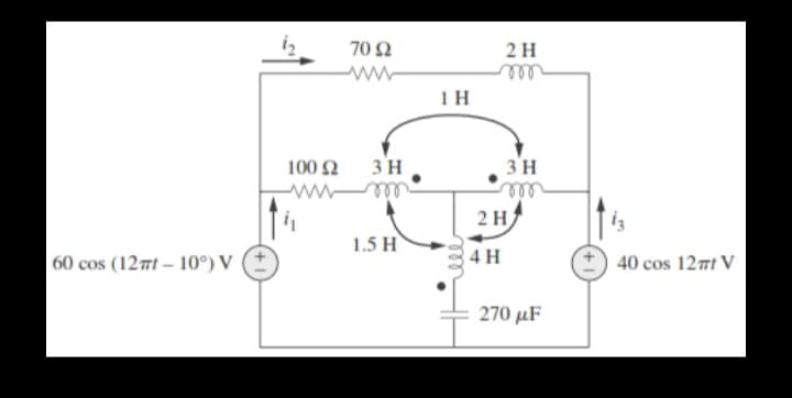 60 cos (12πι – 10°) V
100 Ω
70 Ω
3 H
m
1.5 H
1Η
2Η
4Η
3 Η
mm
2Η/
270 με
40 cos 12πι V