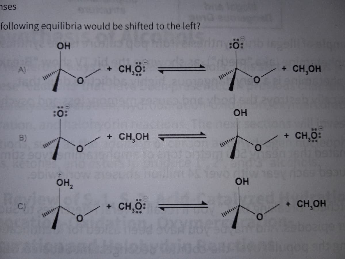 ses
following equilibria would be shifted to the left?
OH
:0:
B)
mie 9qvi
C)
OH2
то
CH,O:
+ CH OH
+ CH,0:
—
:0:
ОН
"
OH
0
+ CH₂OH
+ CHẠO:
+ CH,OH