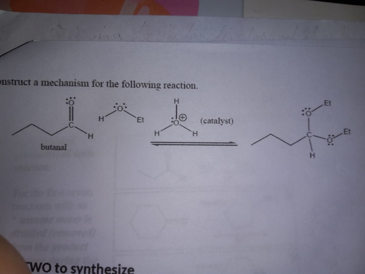 onstruct a mechanism for the following reaction.
:0°
ren
butanal
H
H
WO to synthesize
Et
t-f
(catalyst)
H
H
H
H
Et
.Et