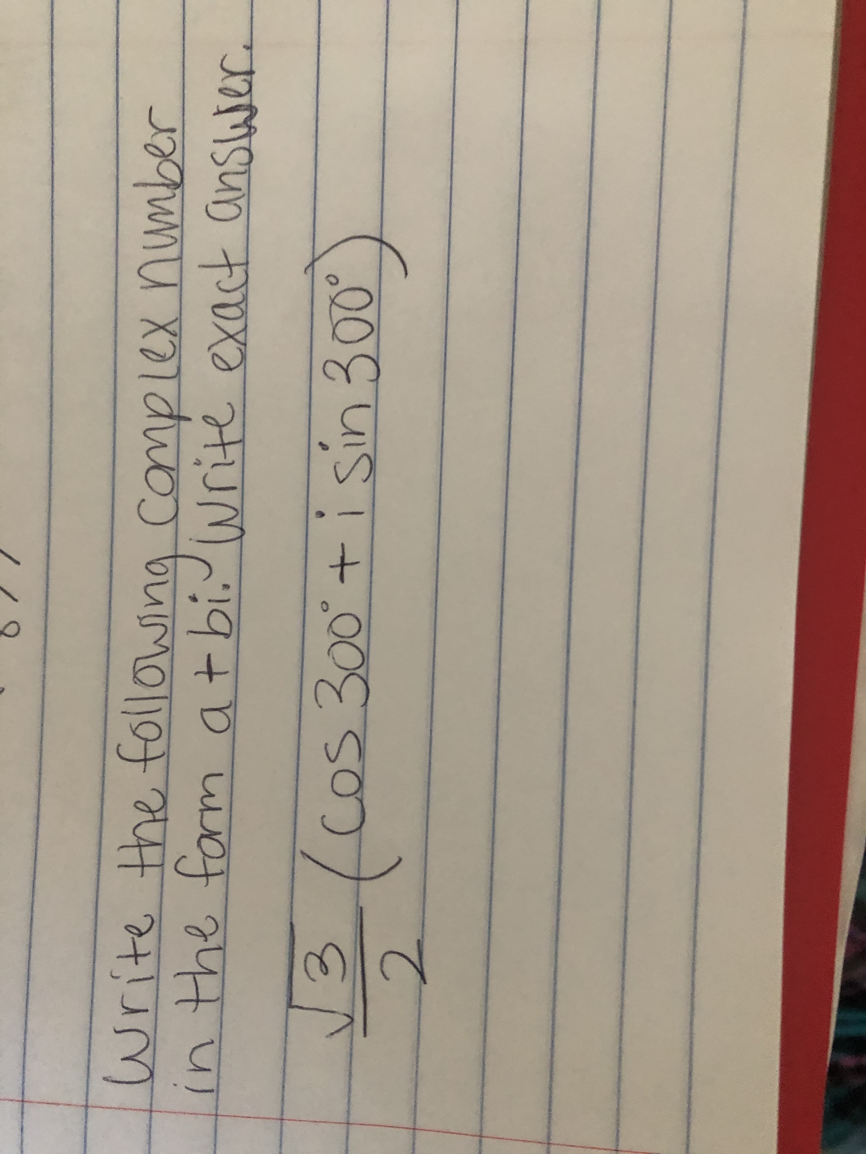 Write the following Complex number
ca
in the form at bi.Write exact answer.
13
2.
").
Cos 300+i sin 300°
