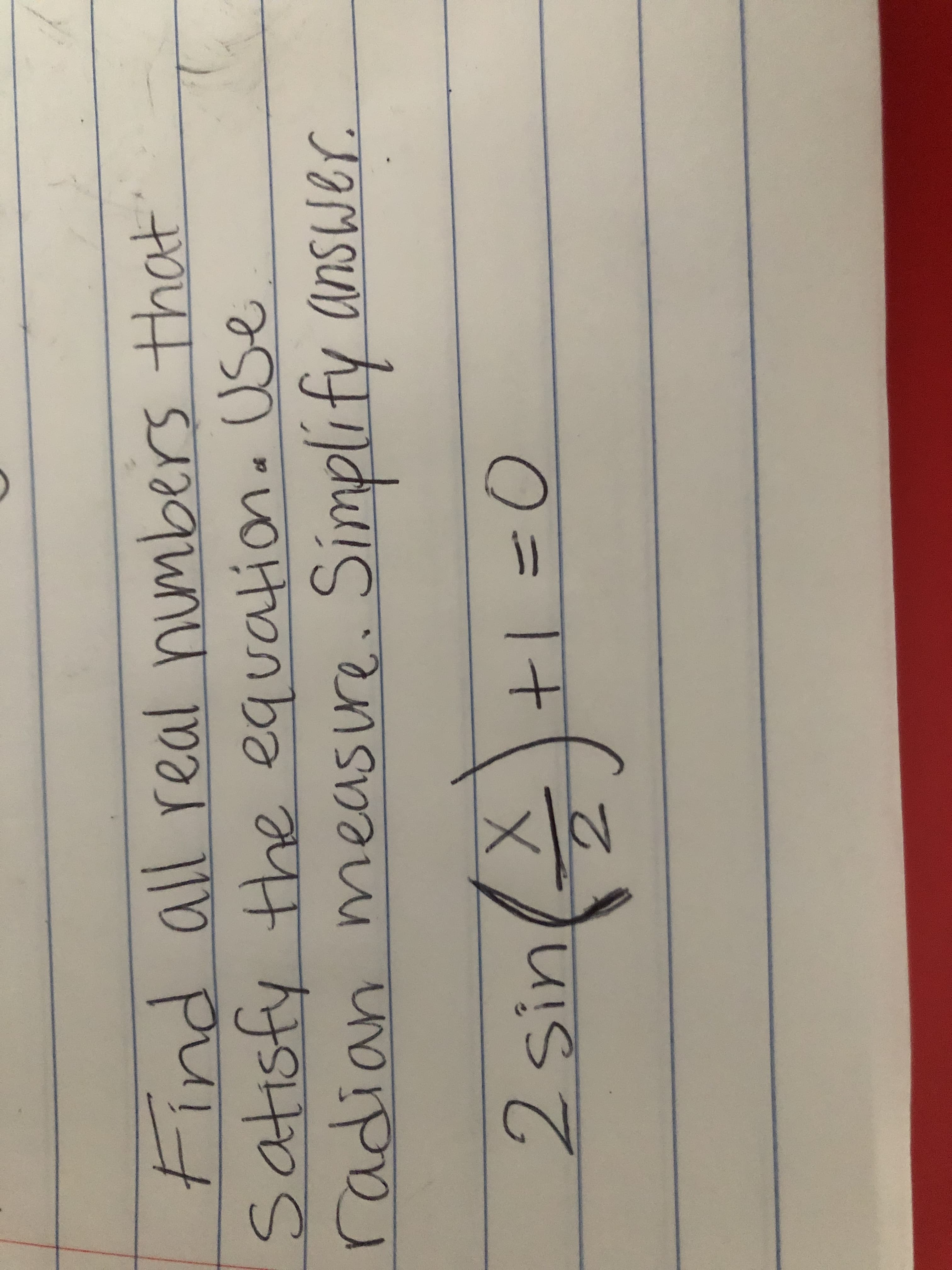 Find all real numbers that
Satisfy the equationa Use
radian measure.
Simplify answer.
2 sin
==D
