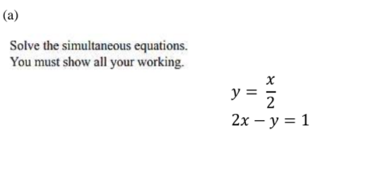 (a)
Solve the simultaneous equations.
You must show all your working.
y = 2
2х — у 3D 1
