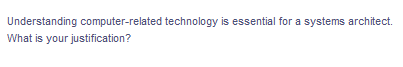 Understanding computer-related technology is essential for a systems architect.
What is your justification?
