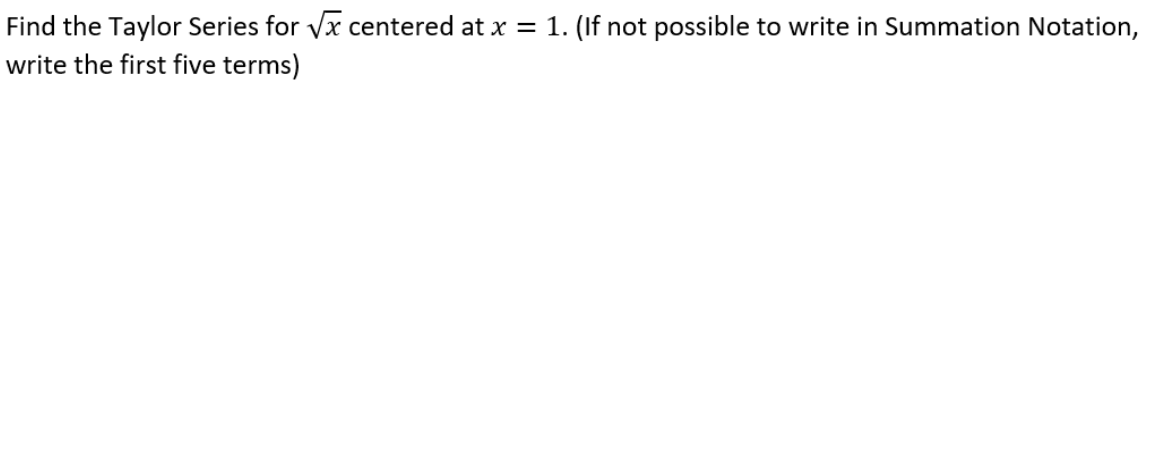 Find the Taylor Series for vx centered at x = 1. (If not possible to write in Summation Notation,
write the first five terms)
