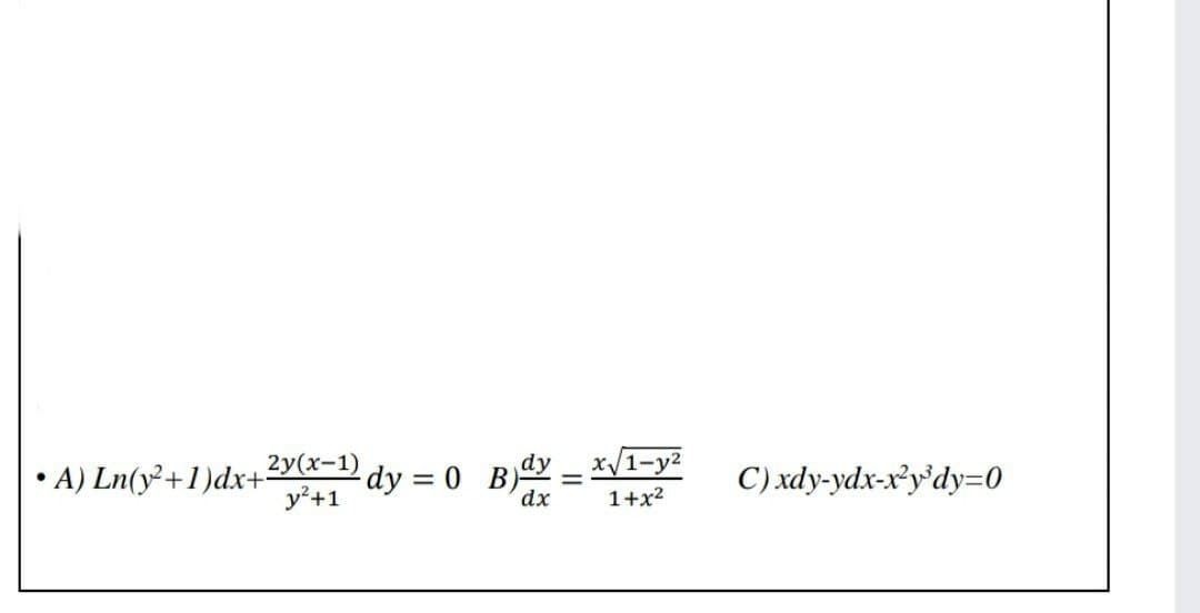 • A) Ln(y²+1)dx+2y(x-1),
y²+1
dy = 0 B)dy = x/1-y2
1+x2
C) xdy-ydx-x²y'dy=0
dx
