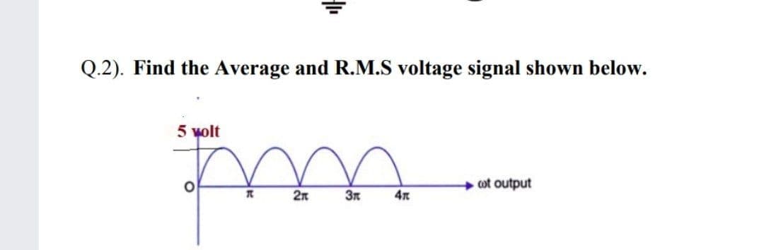 Q.2). Find the Average and R.M.S voltage signal shown below.
5 yolt
cot output
2n
