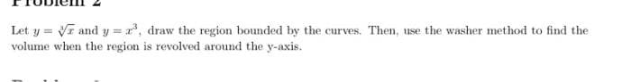 Let y = √r and y=a³, draw the region bounded by the curves. Then, use the washer method to find the
volume when the region is revolved around the y-axis.