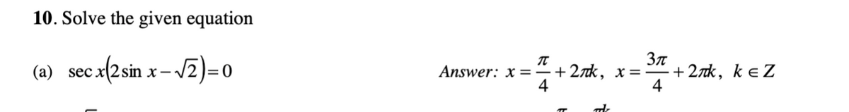 10. Solve the given equation
cx(2 sin
(a) sec.
-√2)=0
x-v
π
3πt
Answer: x=+2лk, x=+2лk, kez
4
4
πT