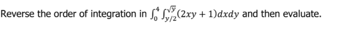 Reverse the order of integration in S(2xy
S(2xy + 1)dxdy and then evaluate.
