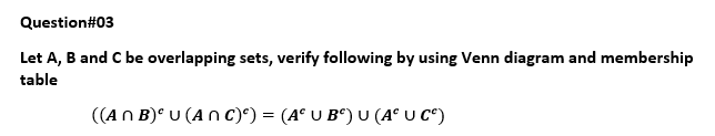 Let A, B and C be overlapping sets, verify following by using Venn diagram and membership
table
((An B)° U (An C)') = (A° U B°) U (A° U C°)
