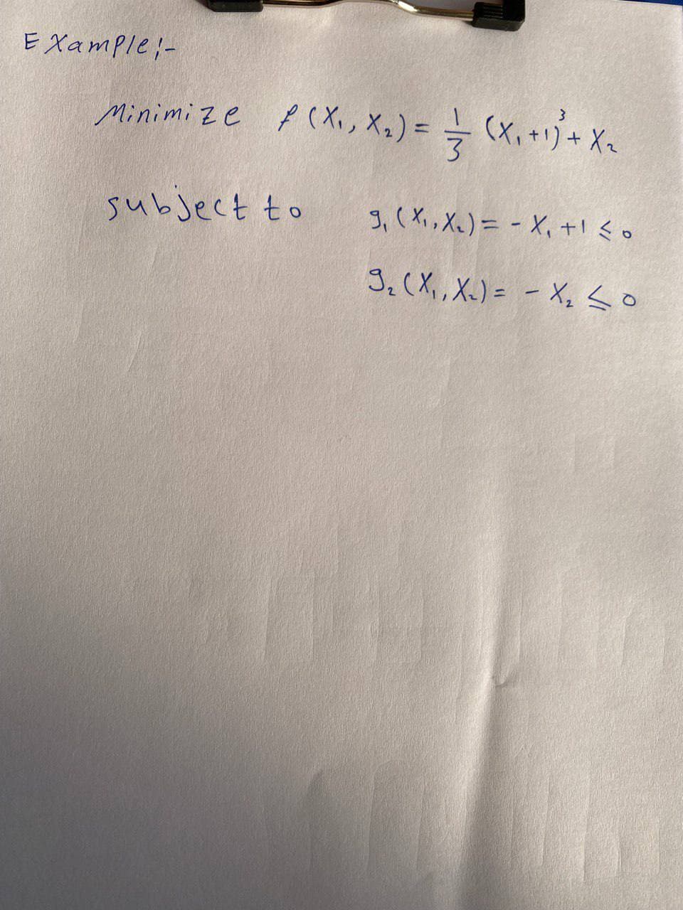 Example;-
3
-
Minimize (X₁, X₂) ==—=— (X₁ + ¹) + X₂
1)²
subject to
9₁ (X₁, X₂) = -X₁ +¹ <0
3₂ (X₁, X₁₂) = - X₂ <0