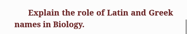 Explain the role of Latin and Greek
names in Biology.
