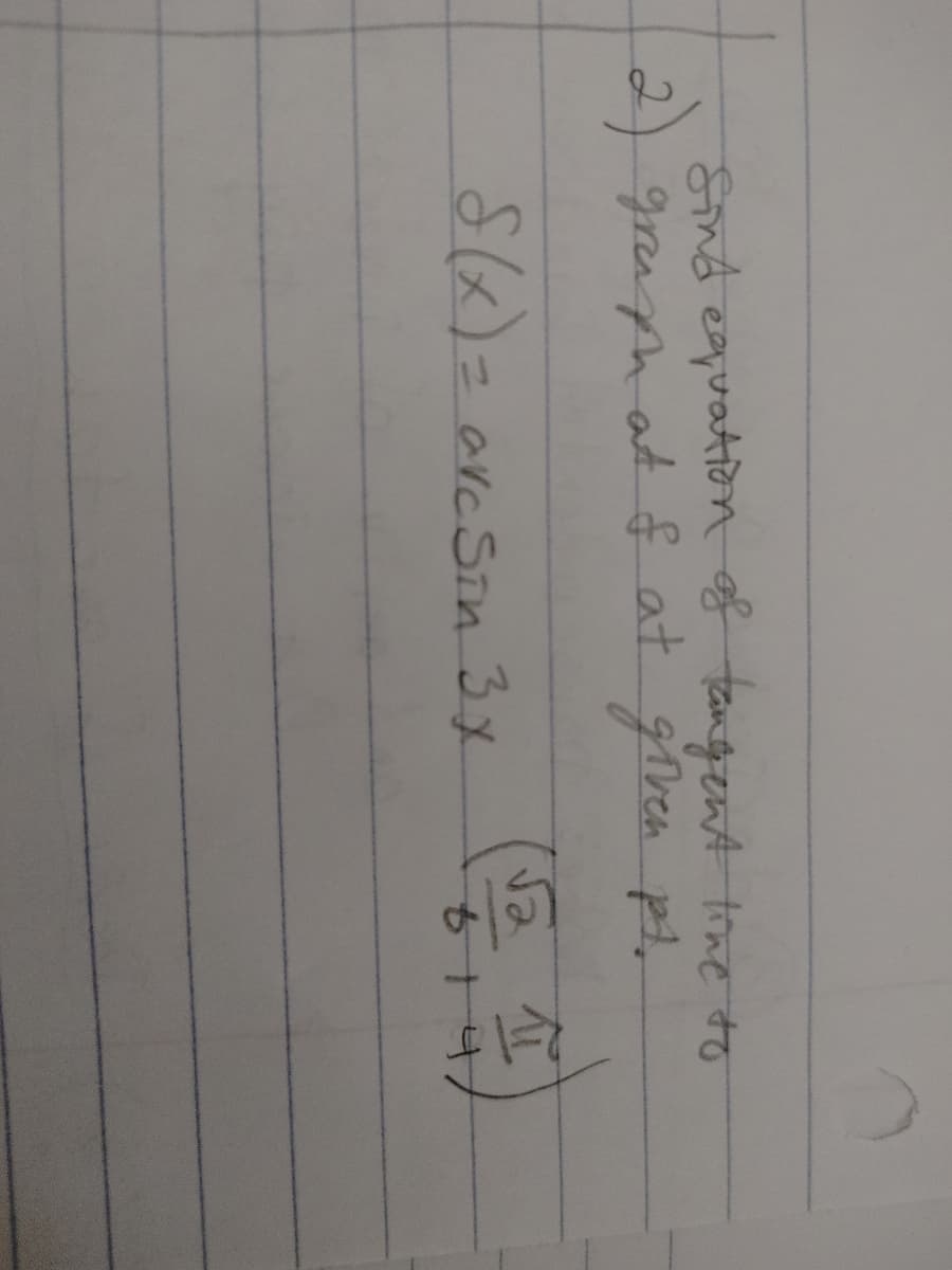 End eapuation f tangent trmeto
2)graaph at f at given pl,
arcSin 3x
