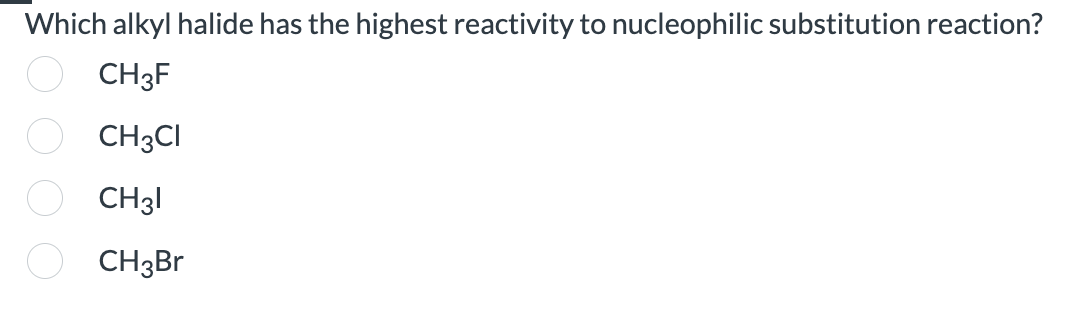 Which alkyl halide has the highest reactivity to nucleophilic substitution reaction?
CH3F
CH3CI
CH31
CH3Br