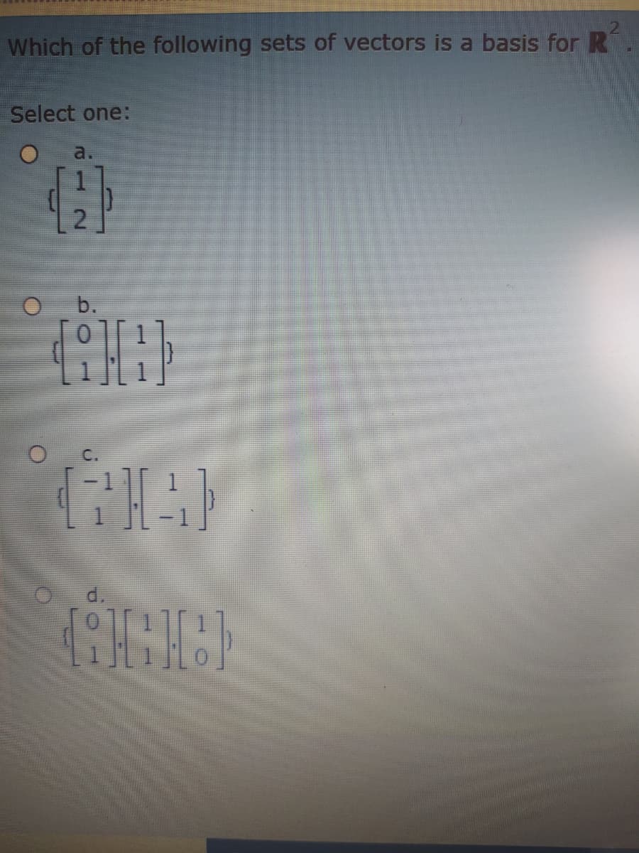 Which of the following sets of vectors is a basis for R
Select one:
b.
C.
