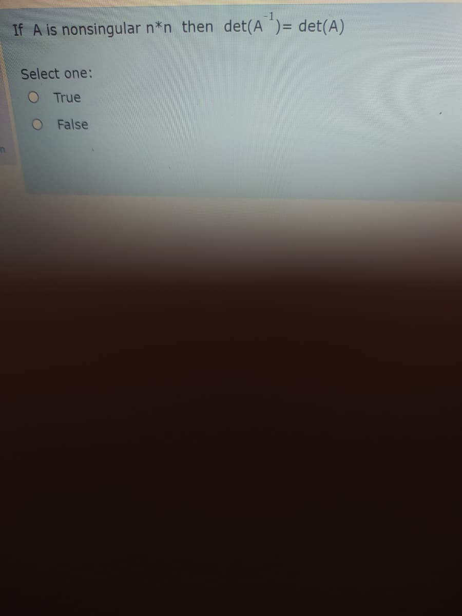 -1
If A is nonsingular n*n then det(A )= det(A)
Select one:
True
False
