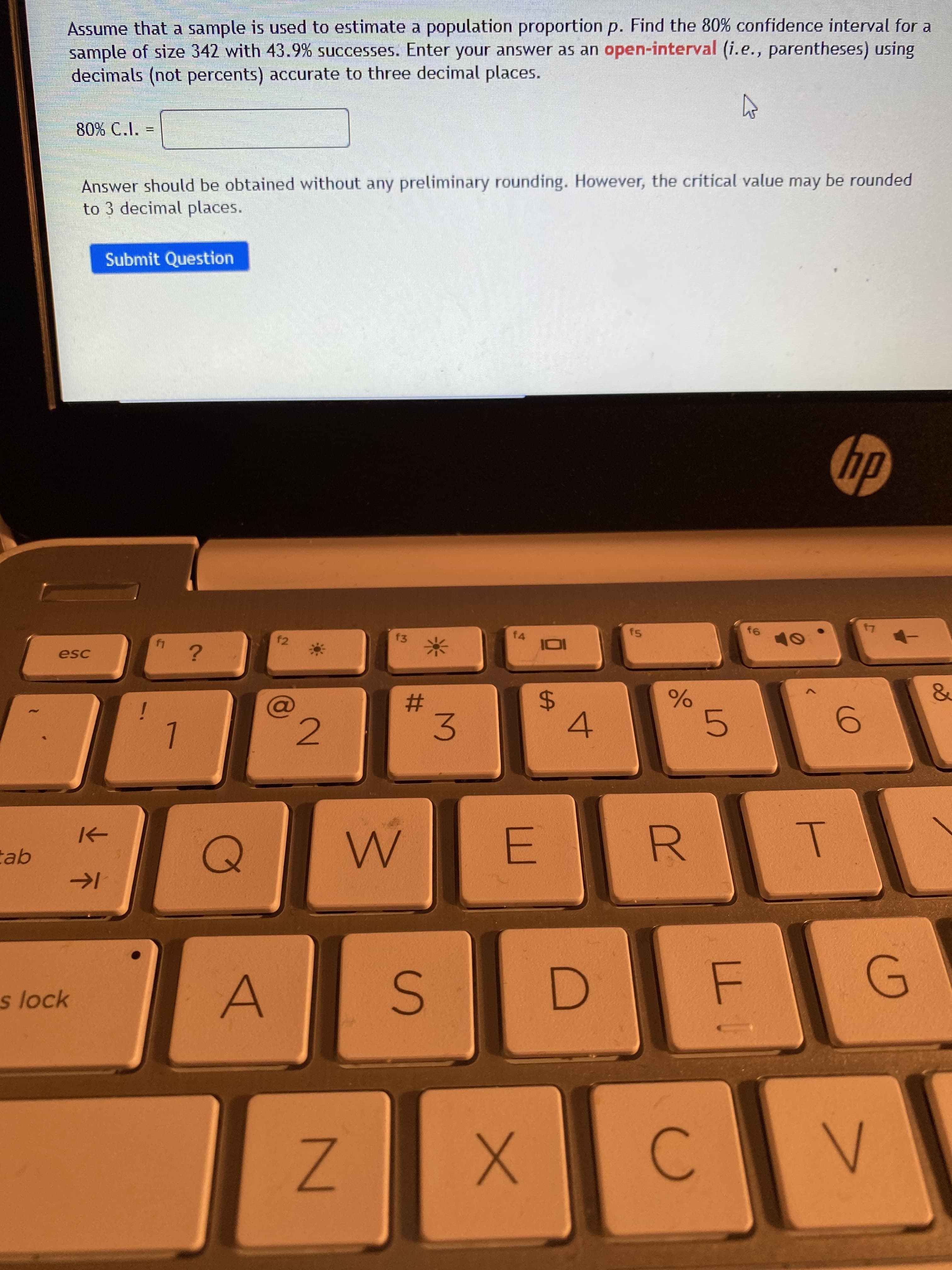 Assume that a sample is used to estimate a population proportion p. Find the 80% confidence interval for a
sample of size 342 with 43.9% successes. Enter your answer as an open-interval (i.e., parentheses) using
decimals (not percents) accurate to three decimal places.
80% C.I. =
Answer should be obtained without any preliminary rounding. However, the critical value may be rounded
to 3 decimal places.
