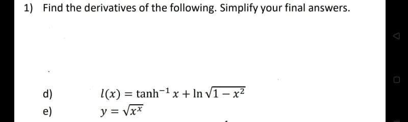 1) Find the derivatives of the following. Simplify your final answers.
d)
l(x) = tanh-1 x + In v1 – x2
e)
y = Vx*
