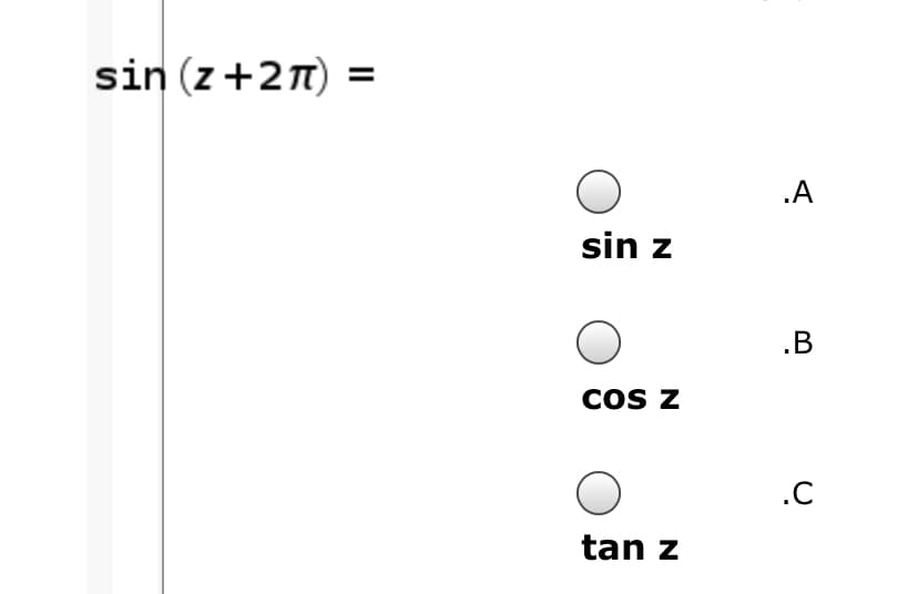 sin (z+27)
.A
sin z
.B
COS Z
.C
tan z
