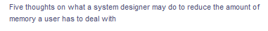 Five thoughts on what a system designer may do to reduce the amount of
memory a user has to deal with
