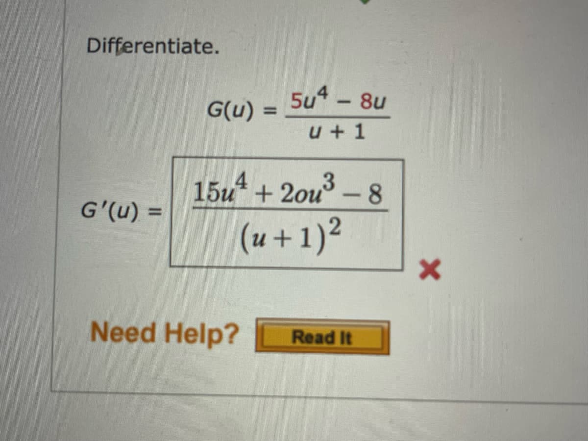Differentiate.
5u-8u
G(u)
%D
u + 1
15и* + 20и° -8
G'(u) =
(u +1)?
Need Help?
Read It
