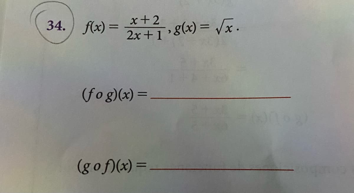 34. f(x)=x+2
2x + 1 ›8(x) = √x.
(fog)(x) =
(gof)(x) =