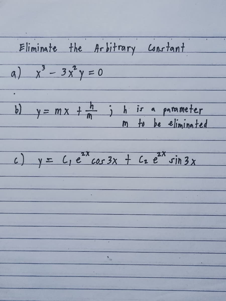 Eliminate the Ar bit rary
Constant
a) x² - 3x*y =0
parameter
m to be eliminated
b.
y= mx + jh ir a
6) y= (,e cos 3x + Cz é™ sin 3x
