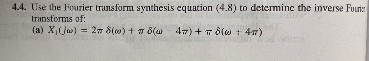 4.4. Use the Fourier transform synthesis equation (4.8) to determine the inverse Fourier
transforms of:
(a) X1(jw) = 2 8(@) + d(w – 47) + T d (@ + 47)
dioa
