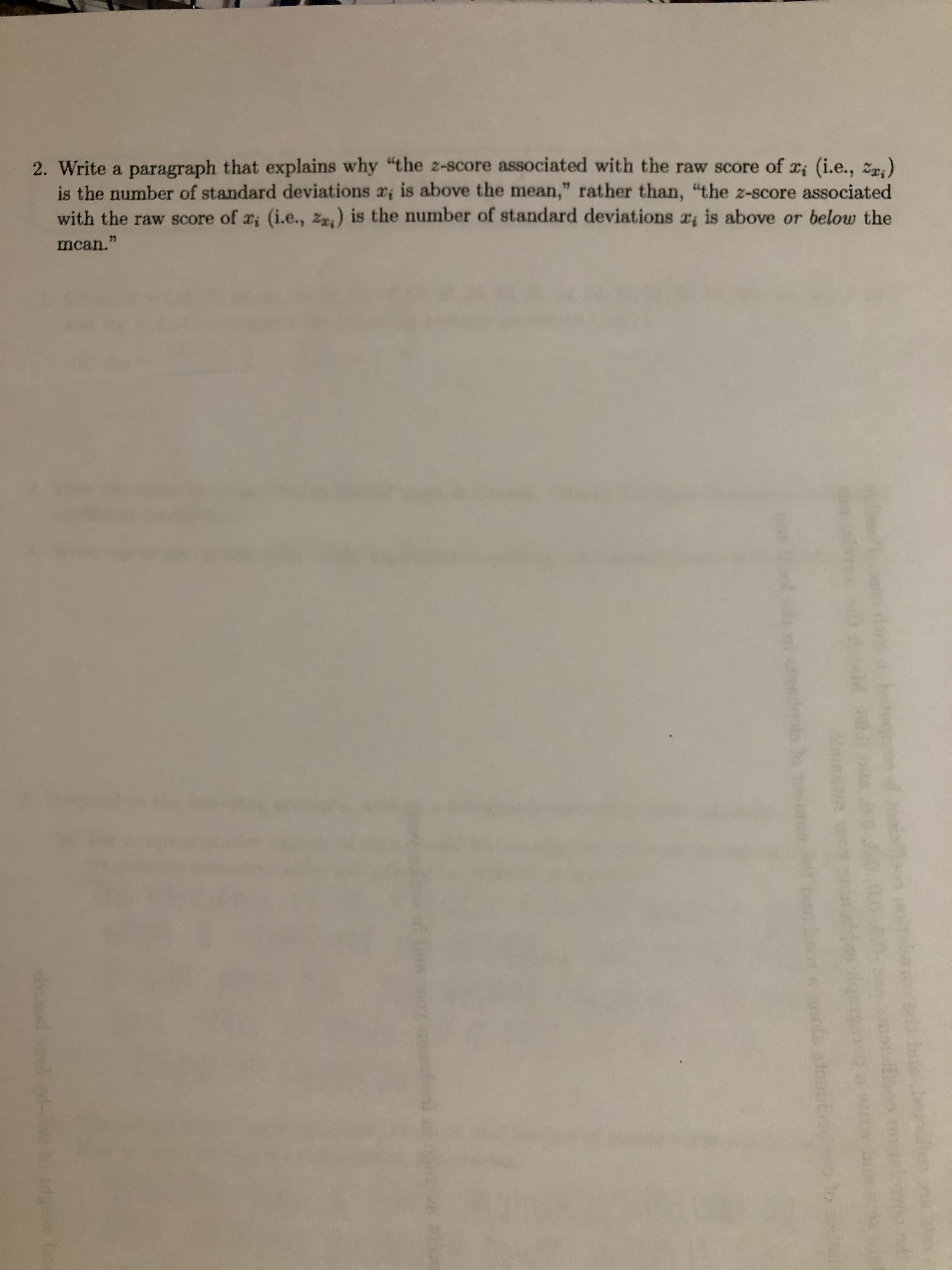 2. Write a paragraph that explains why "the z-score associated with the raw score of r; (i.e., )
is the number of standard deviations r; is above the mean," rather than, "the z-score associated
with the raw score of a, (i.e., z) is the number of standard deviations r; is above or below the
11
mcan.
