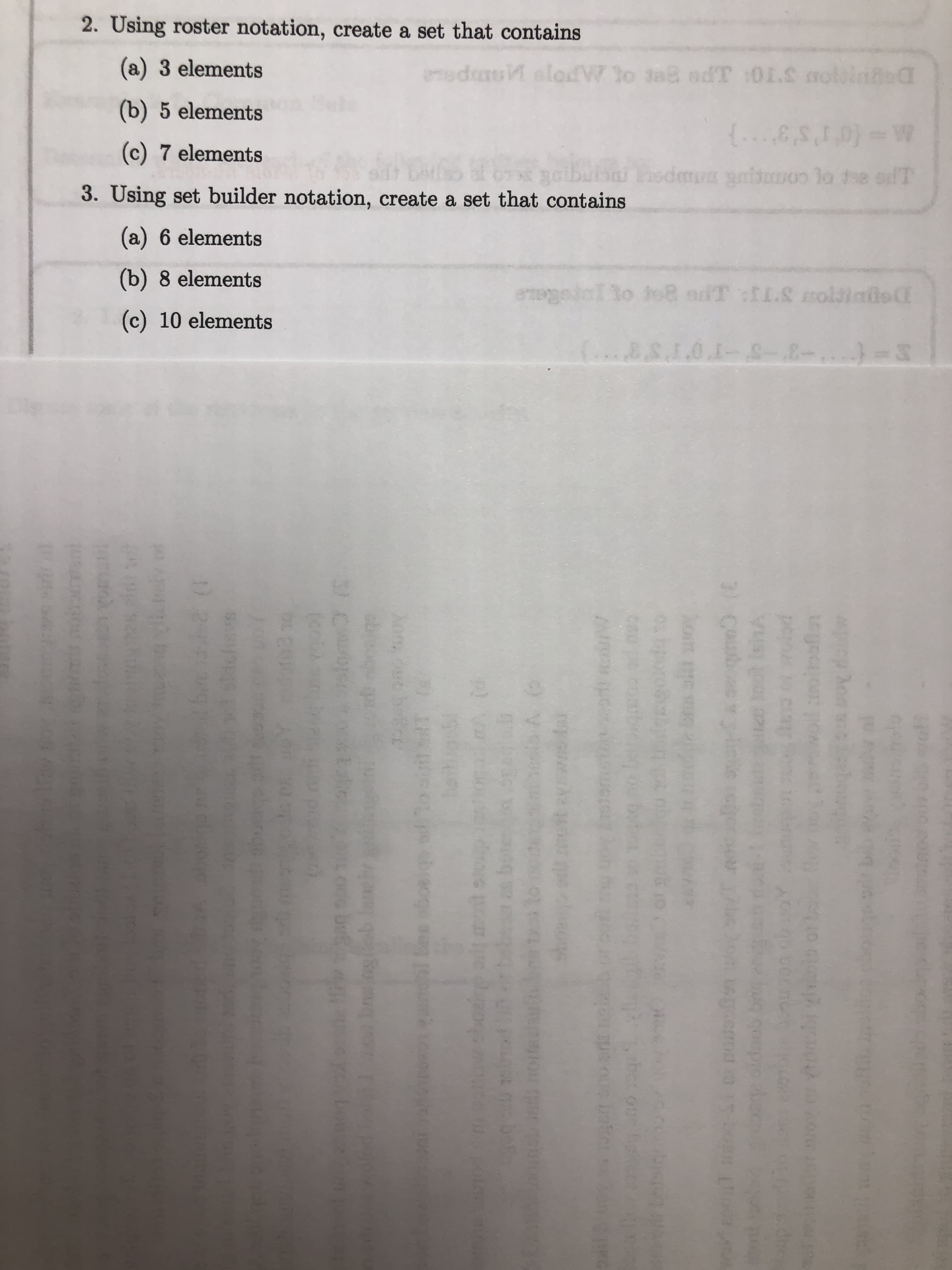 2. Using roster notation, create a set that contains
(a) 3 elements
nedu alodW to sa8 od
(b) 5 elements
(c) 7 elements
goib
3. Using set builder notation, create a set that contains
(a) 6 elements
(b) 8 elements
etegedal to ho8 ad
(c) 10 elements
