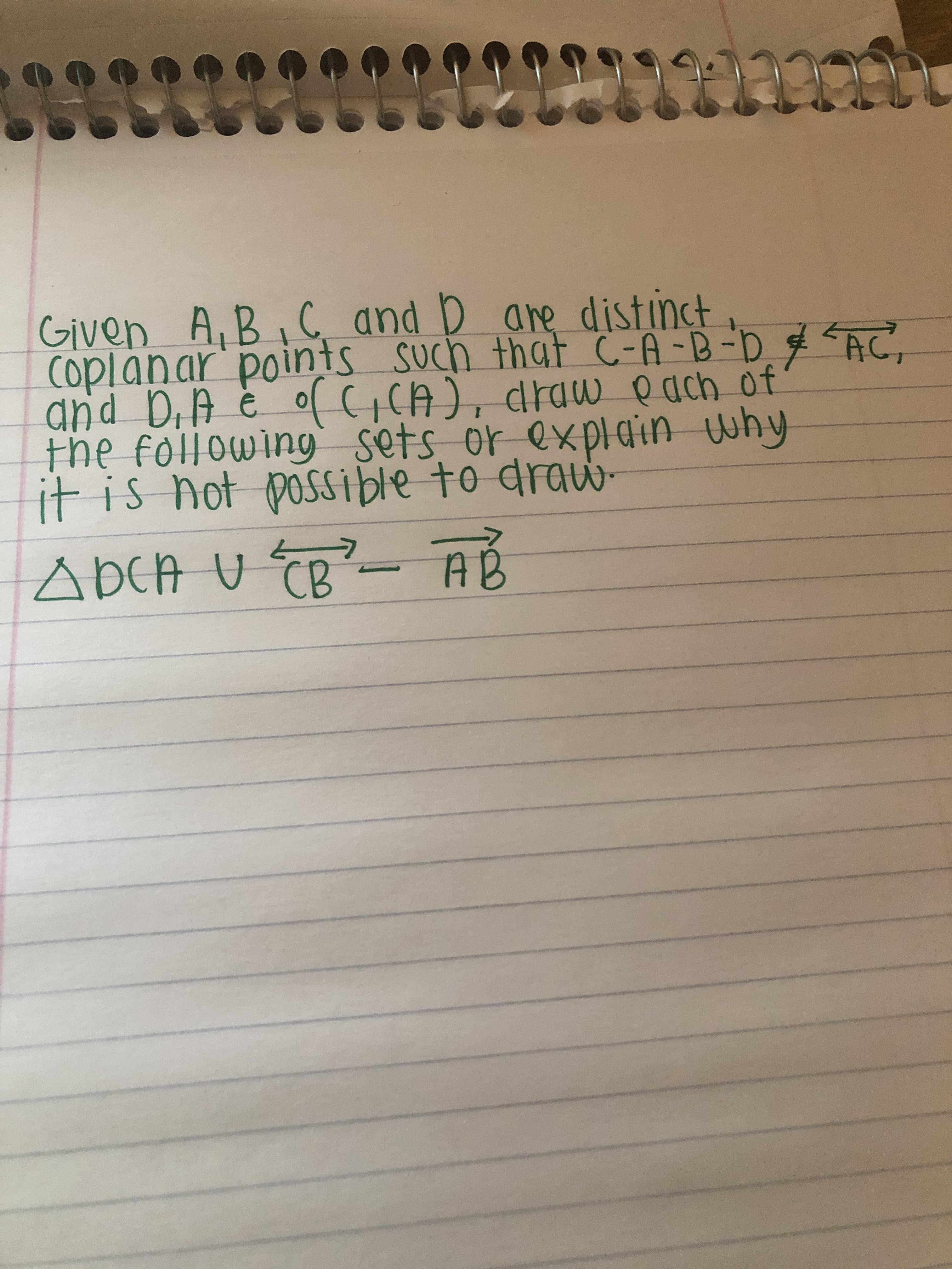 Given A,B, _ and D
coplanar points such that C-A -B -D $ AC
dnd DiA ė of CICA), draw e ach of
the following sets or explqin why
it is not posSsible to draw
are distinct
A bCA U TB
AB
