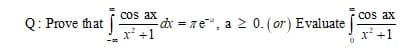 cos ax
cos ax
Q: Prove that
dx = xe", a 2 0. (or) Evaluate
x² +1
x' +1
