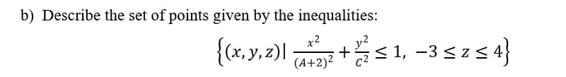 b) Describe the set of points given by the inequalities:
x2
{(x, y, z)| +s 1, –3 sz54}
51, -3 sz54}
(A+2)?
c2
