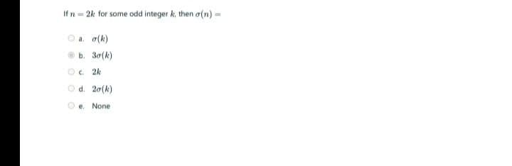 If n= 2k for some odd integer k, then o(n)=
a. a(k)
b. 30(k)
O c. 2k
d. 20(k)
e. None
