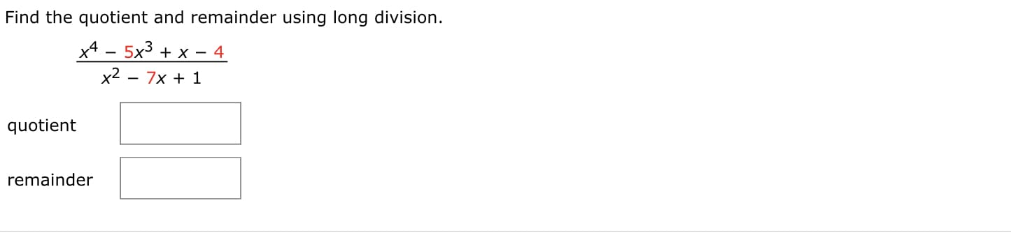x4 - 5x3 + x – 4
x2 - 7x + 1
uotient
emainder
