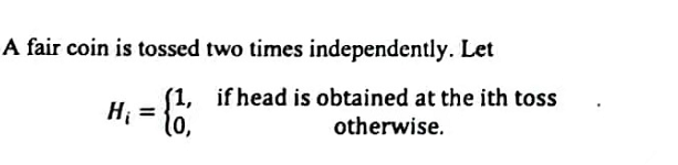 A fair coin is tossed two times independently. Let
H₁ = {1
(1,
if head is obtained at the ith toss
otherwise.