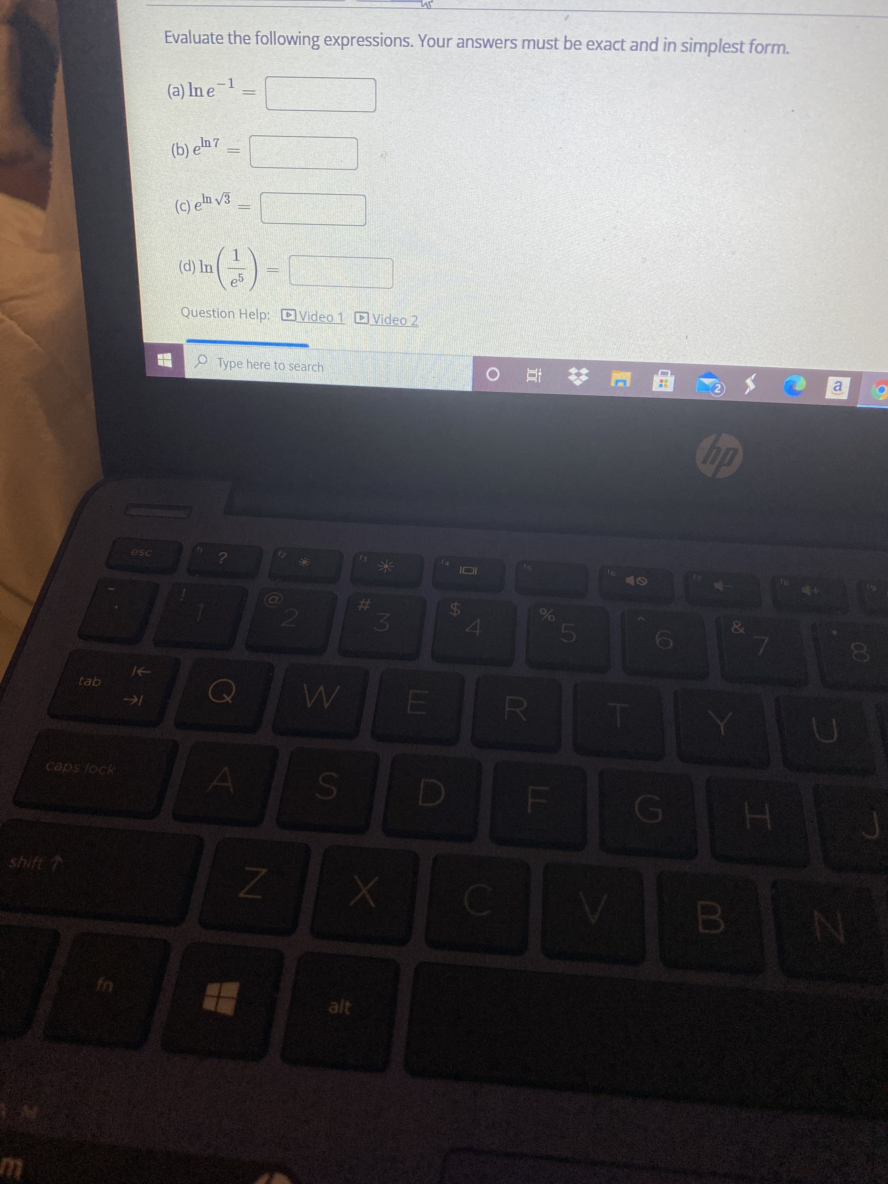 00
%24
LI
Evaluate the following expressions. Your answers must be exact and in simplest form.
(b) eln 7
(c) en v3
(d) In
Question Help: DVideo 1 Video 2
OType here to search
直 0
a.
2)
esc
f5
t6
I01
米,
%23
&.
tab
caps lock
shift T
alt

