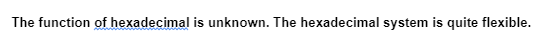 The function of hexadecimal is unknown. The hexadecimal system is quite flexible.